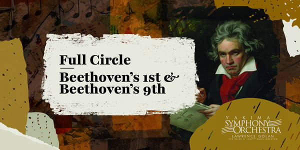 Yakima Symphony Orchestra 26-27: Full Circle: Beethoven's 1st & Beethoven's 9th 