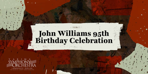 Yakima Symphony Orchestra 26-27: John Williams's 95th Birthday Celebration